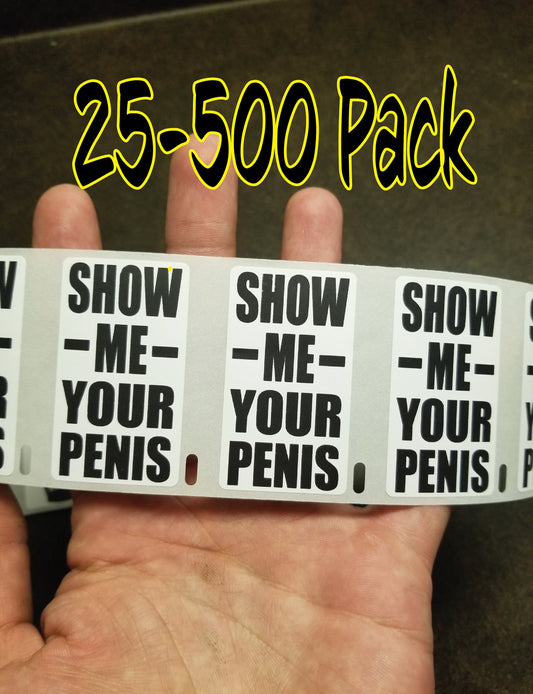 SHOW me YOUR PENIS gag Stickers 25-500 Pack gag sticker joke gay wiener weiner dong schlong willy wong