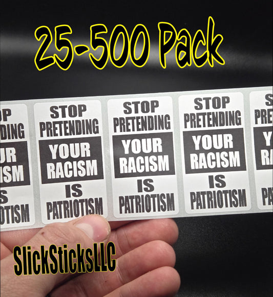 Stop PRETENDING Your RACISM Is PATRIOTISM - 25-500 Bulk Pack stickers decals lot