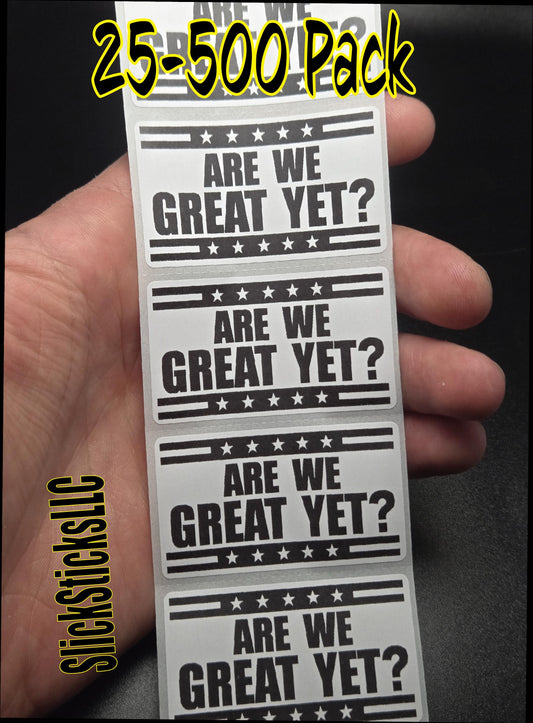 ARE WE GREAT yet?  25-500 bulk pack stickers decal labels stop anti impeach elon stop trump