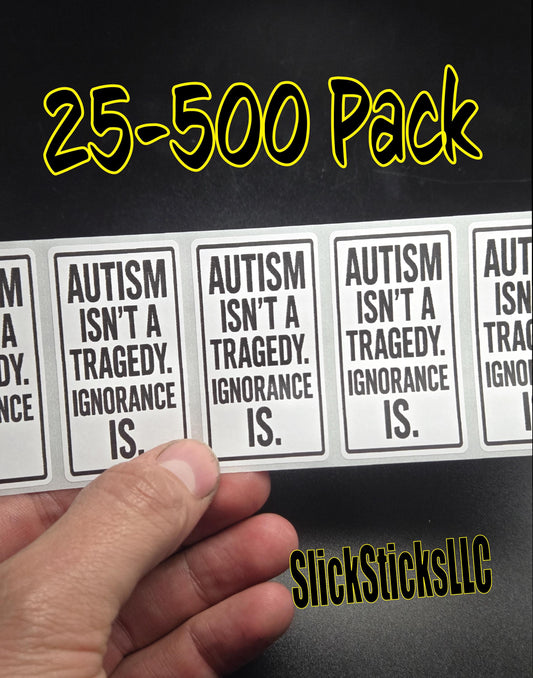 Autism ISN'T a TRAGEDY, IGNORANCE Is Stickers 25-500 Pack decals labels