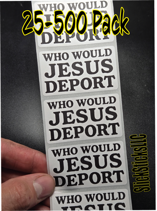 "WHO WOULD JESUS DEPORT" stickers  25-500 bulk pack decals stop deportation end abolish ice